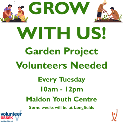 Illustration of people gardening with text: 'GROW WITH US! Garden Project Volunteers Needed. Every Tuesday 10am-12pm, Maldon Youth Centre. Some weeks will be at Longfields.' Logos for Volunteer Essex and Maldon CVS are included